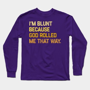 I'm Blunt Because God Rolled Me That Way Long Sleeve T-Shirt